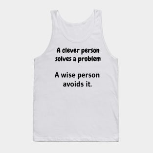 A clever person solves a problem, A wise person avoids it. Tank Top